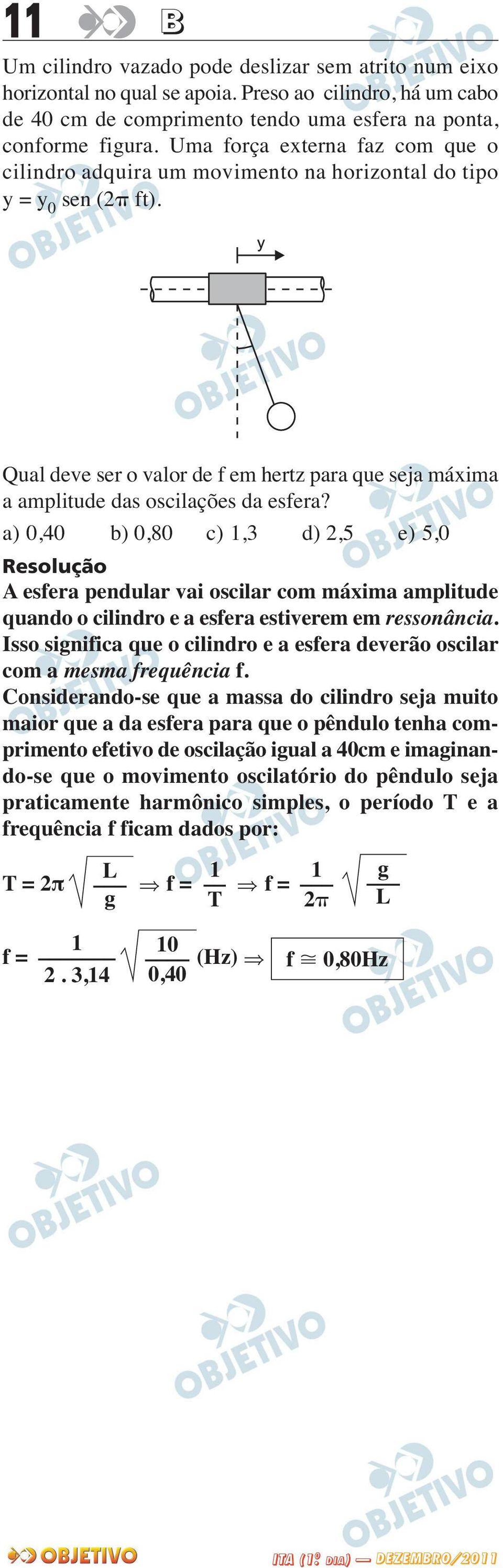 a) 0,40 b) 0,80 c) 1,3 d),5 e) 5,0 A esfera pendular vai oscilar com máxima amplitude quando o cilindro e a esfera estiverem em ressonância.