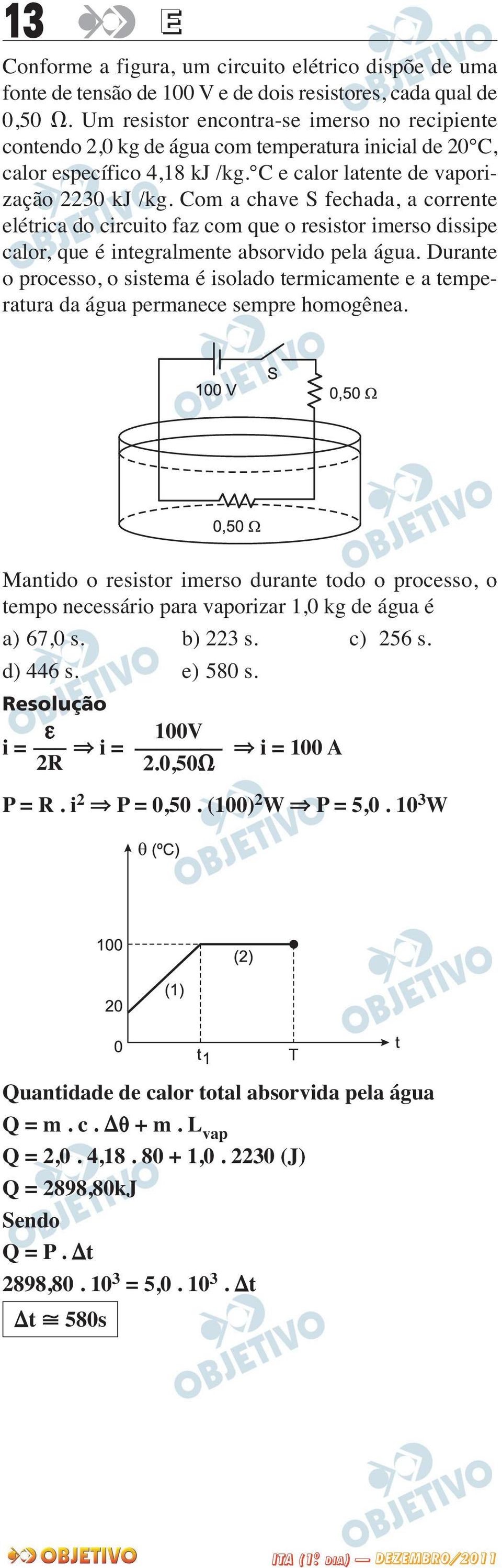 Com a chave S fechada, a corrente elétrica do circuito faz com que o resistor imerso dissipe calor, que é integralmente absorvido pela água.