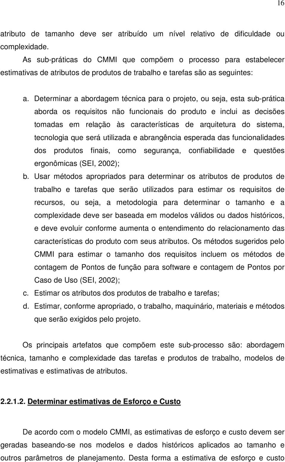 Determinar a abordagem técnica para o projeto, ou seja, esta sub-prática aborda os requisitos não funcionais do produto e inclui as decisões tomadas em relação às características de arquitetura do