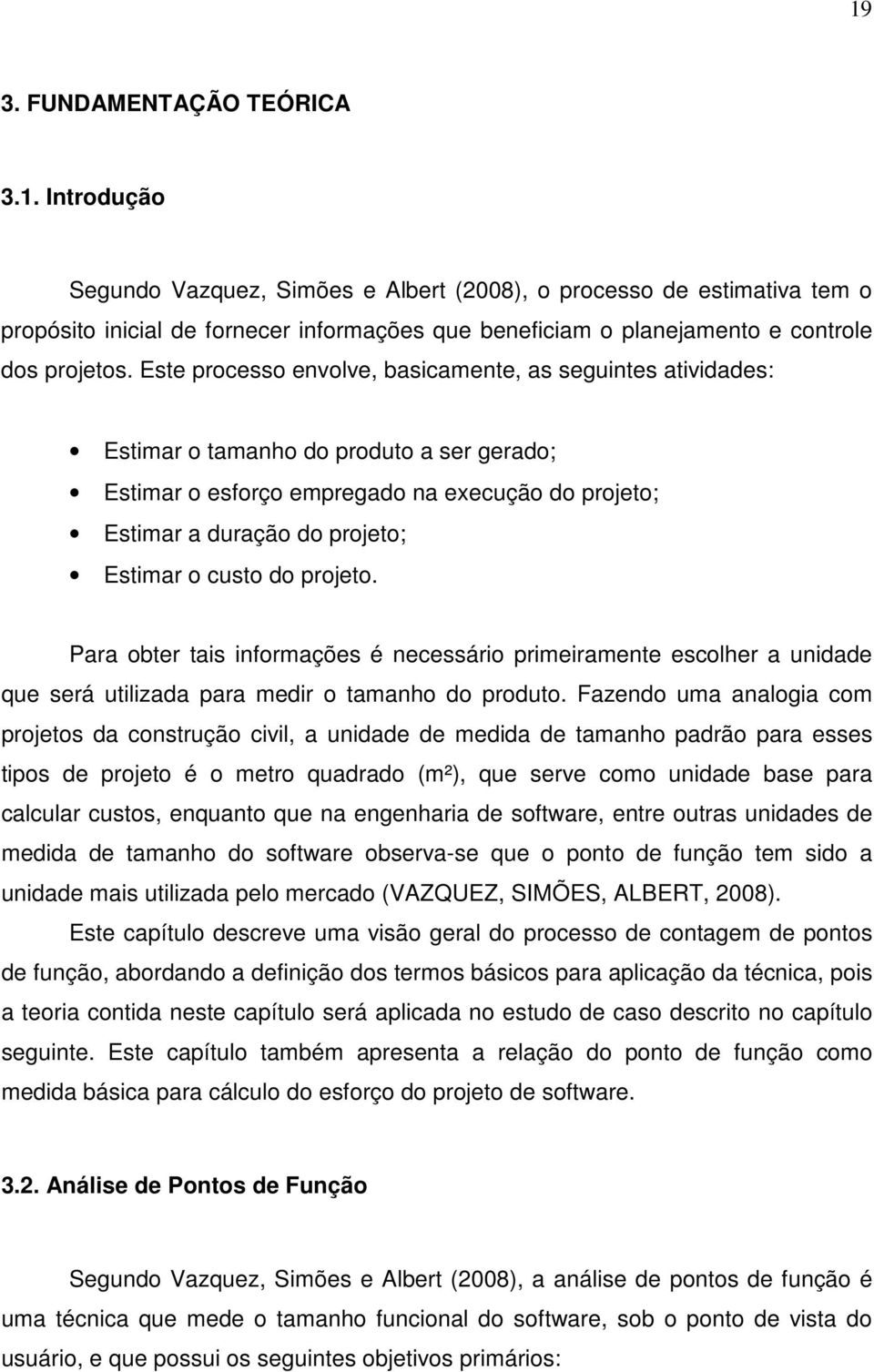 custo do projeto. Para obter tais informações é necessário primeiramente escolher a unidade que será utilizada para medir o tamanho do produto.