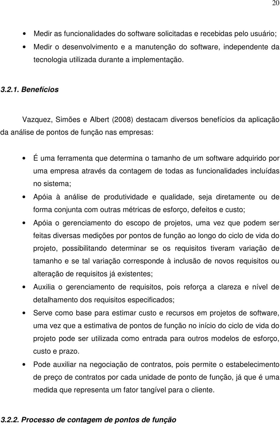 uma empresa através da contagem de todas as funcionalidades incluídas no sistema; Apóia à análise de produtividade e qualidade, seja diretamente ou de forma conjunta com outras métricas de esforço,