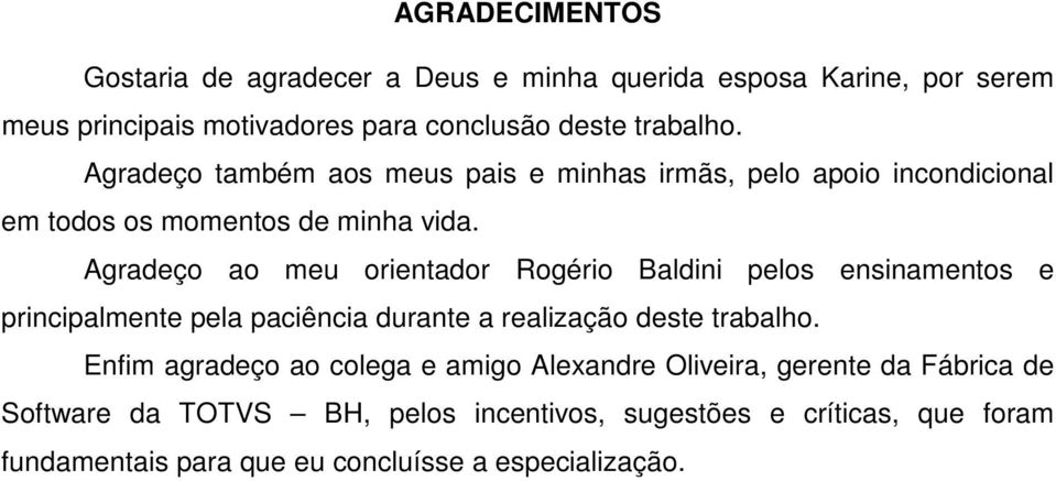 Agradeço ao meu orientador Rogério Baldini pelos ensinamentos e principalmente pela paciência durante a realização deste trabalho.