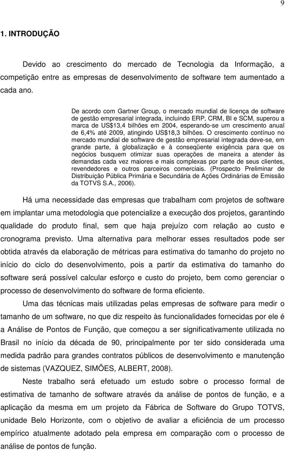 crescimento anual de 6,4% até 2009, atingindo US$18,3 bilhões.