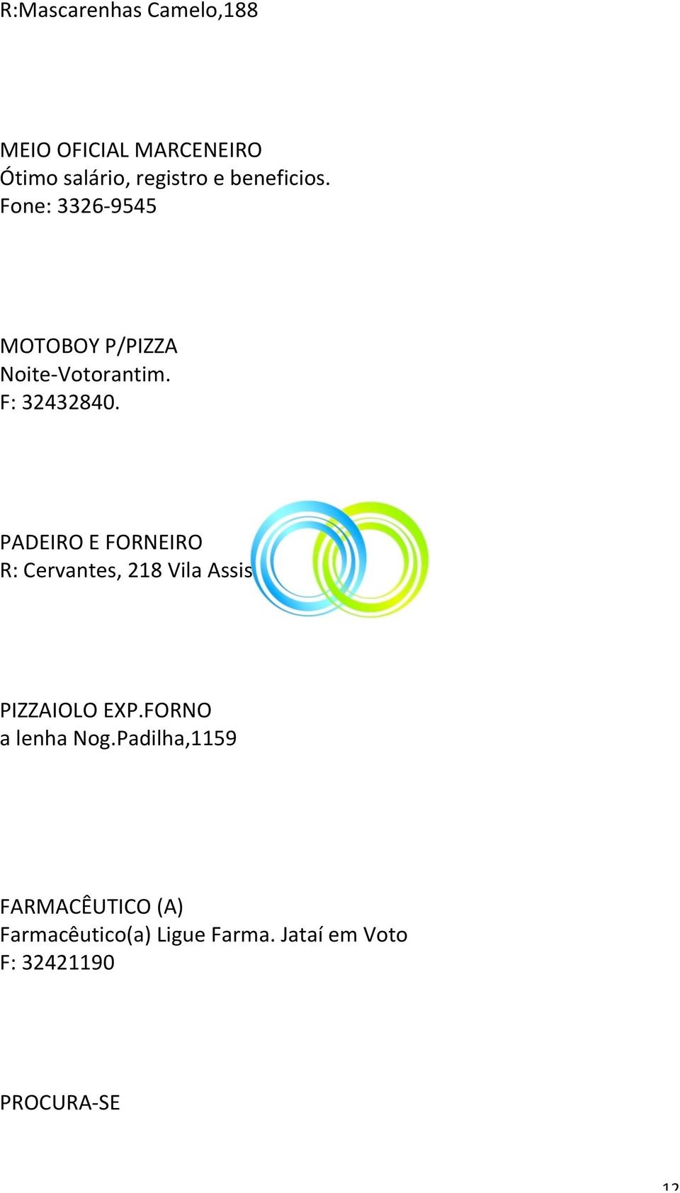 PADEIRO E FORNEIRO R: Cervantes, 218 Vila Assis PIZZAIOLO EXP.FORNO a lenha Nog.