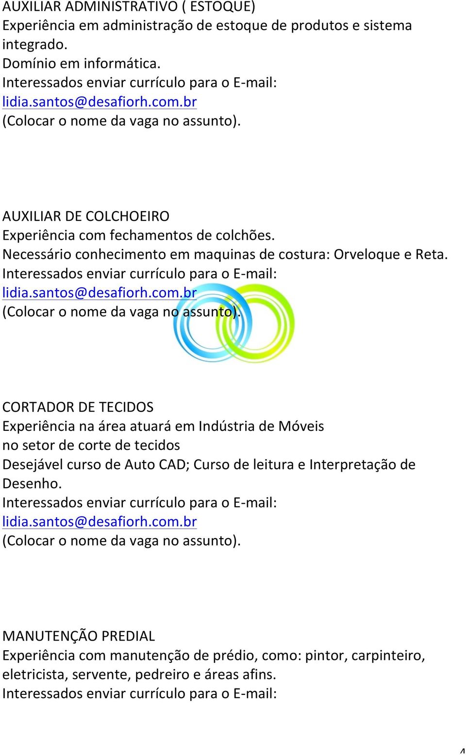 Interessados enviar currículo para o E- mail: lidia.santos@desafiorh.com.br (Colocar o nome da vaga no assunto).