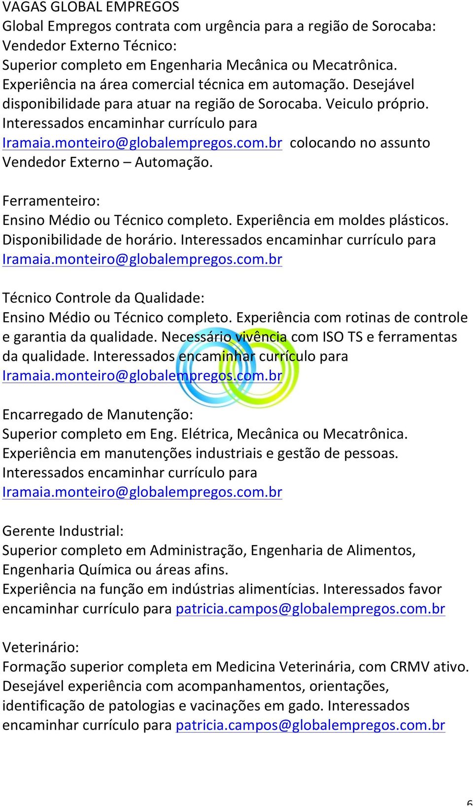 com.br colocando no assunto Vendedor Externo Automação. Ferramenteiro: Ensino Médio ou Técnico completo. Experiência em moldes plásticos. Disponibilidade de horário.