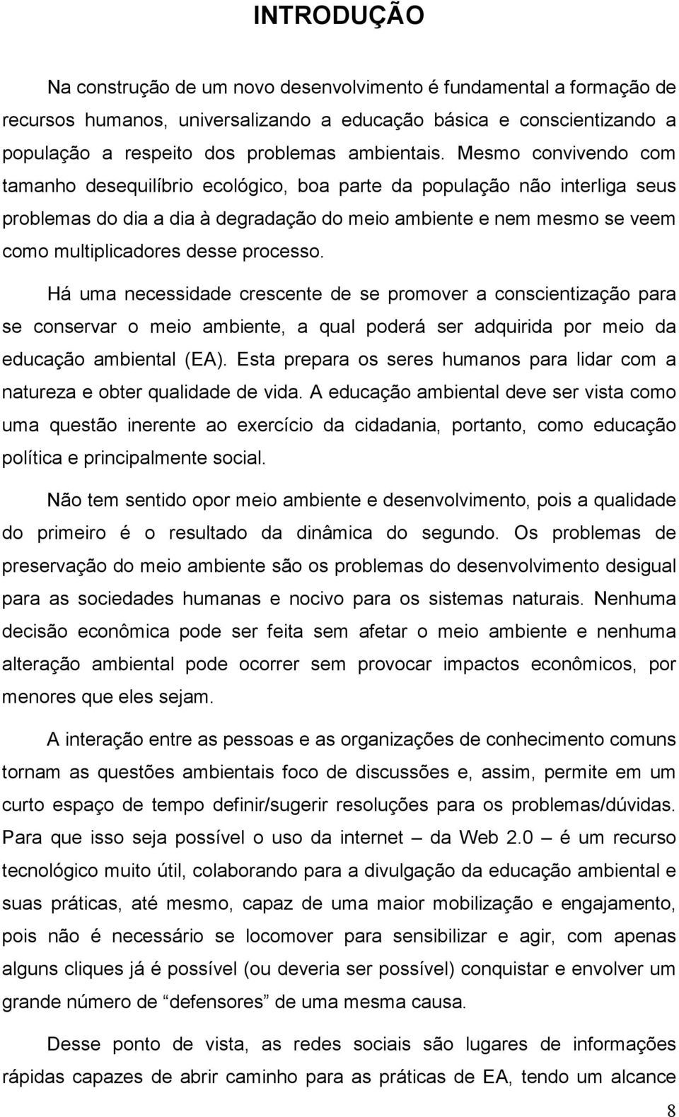 processo. Há uma necessidade crescente de se promover a conscientização para se conservar o meio ambiente, a qual poderá ser adquirida por meio da educação ambiental (EA).