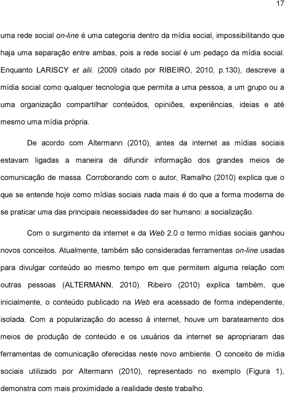 130), descreve a mídia social como qualquer tecnologia que permita a uma pessoa, a um grupo ou a uma organização compartilhar conteúdos, opiniões, experiências, ideias e até mesmo uma mídia própria.