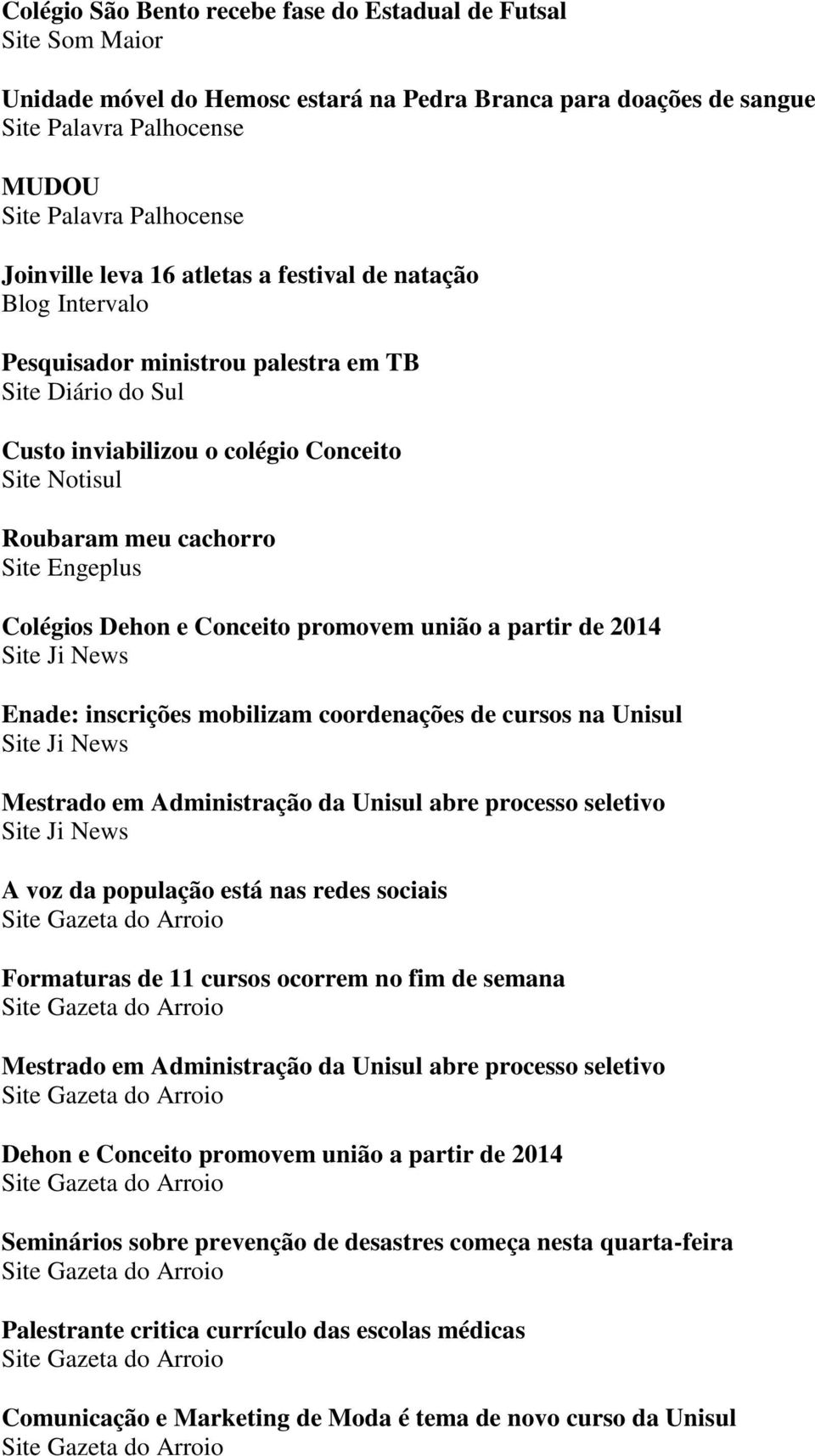 Engeplus Colégios Dehon e Conceito promovem união a partir de 2014 Site Ji News Enade: inscrições mobilizam coordenações de cursos na Unisul Site Ji News Mestrado em Administração da Unisul abre