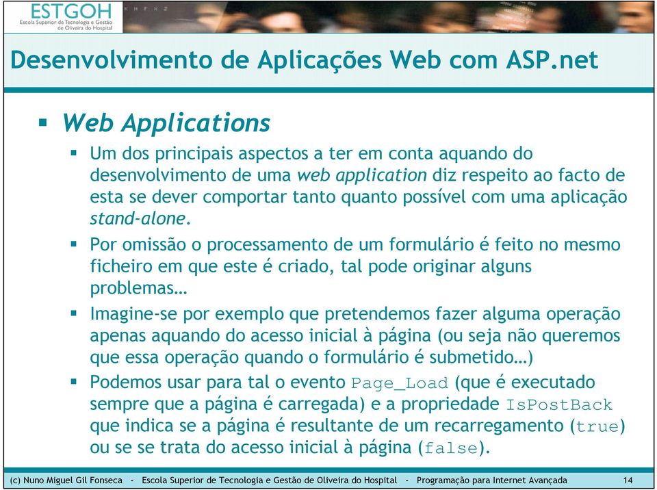 aquando do acesso inicial à página (ou seja não queremos que essa operação quando o formulário é submetido ) Podemos usar para tal o evento Page_Load (que é executado sempre que a página é carregada)