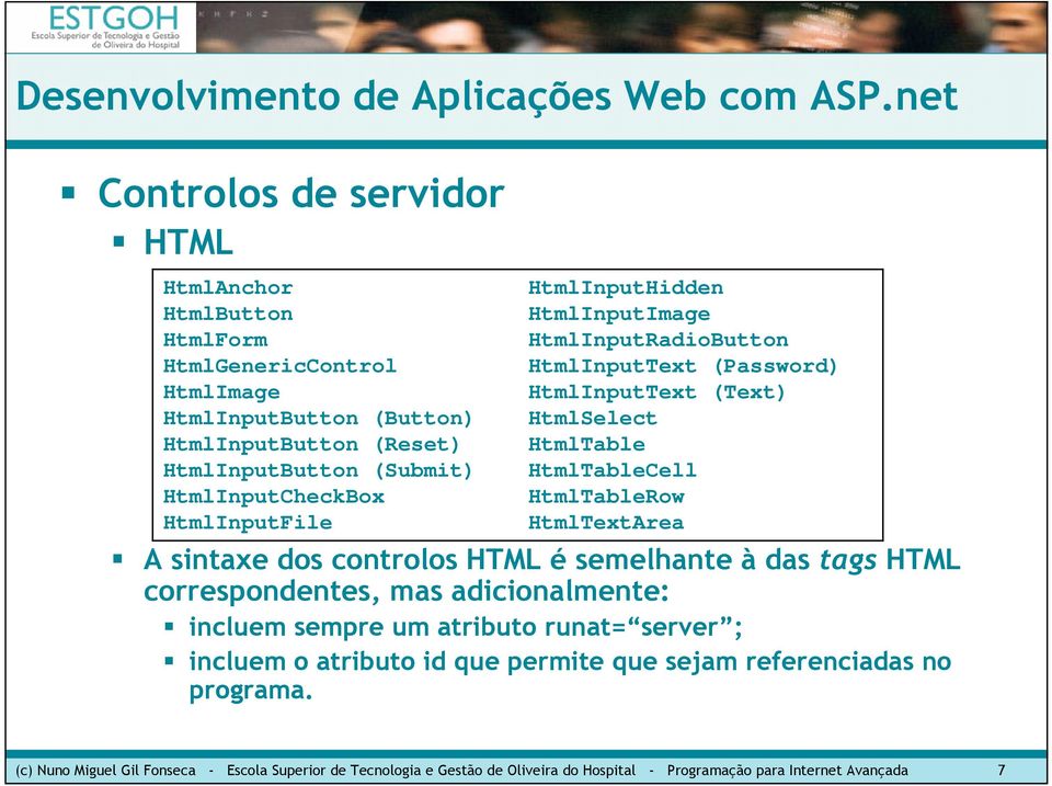 HtmlTableRow HtmlTextArea A sintaxe dos controlos HTML é semelhante à das tags HTML correspondentes, mas adicionalmente: incluem sempre um atributo runat= server ; incluem