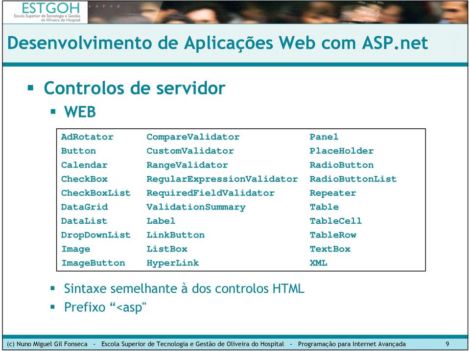 ListBox HyperLink Panel PlaceHolder RadioButton RadioButtonList Repeater Table TableCell TableRow TextBox XML Sintaxe semelhante à dos