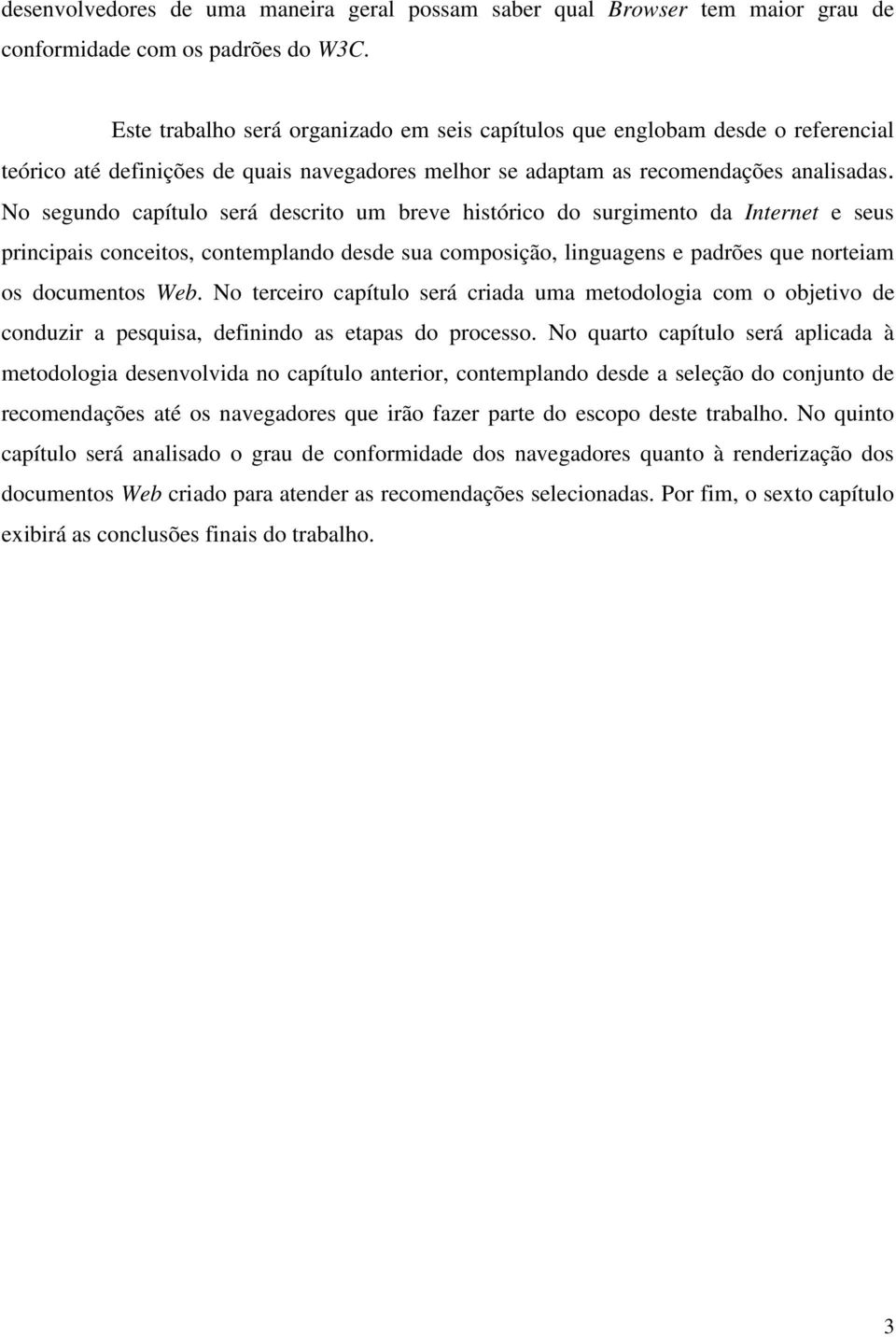 No segundo capítulo será descrito um breve histórico do surgimento da Internet e seus principais conceitos, contemplando desde sua composição, linguagens e padrões que norteiam os documentos Web.