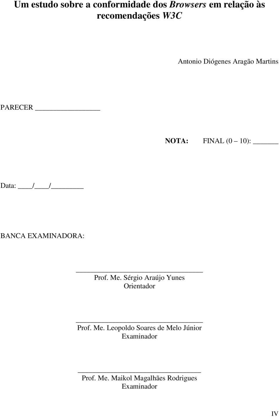 EXAMINADORA: Prof. Me. Sérgio Araújo Yunes Orientador Prof. Me. Leopoldo Soares de Melo Júnior Examinador Prof.