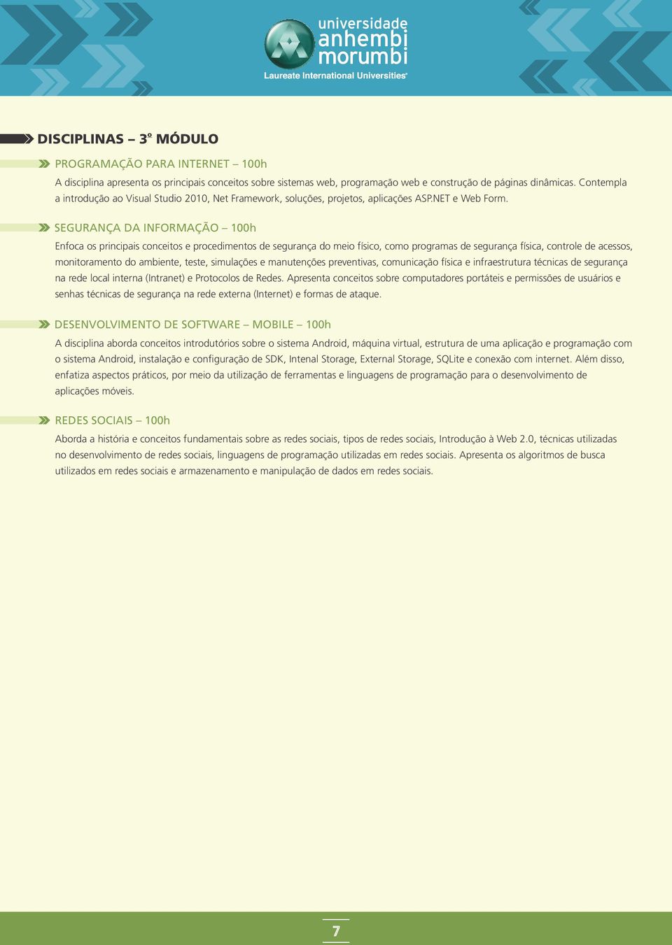 SEGURANÇA DA INFORMAÇÃO h Enfoca os principais conceitos e procedimentos de segurança do meio físico, como programas de segurança física, controle de acessos, monitoramento do ambiente, teste,