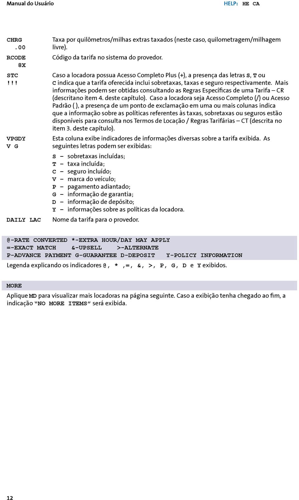 Mais informações podem ser obtidas consultando as Regras Específicas de uma Tarifa CR (descritano item 4. deste capítulo).