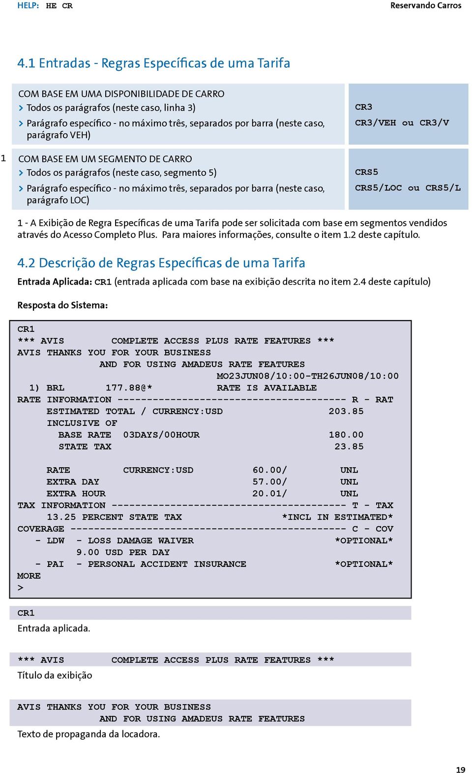 (neste caso, parágrafo VEH) COM BASE EM UM SEGMENTO DE CARRO >>Todos os parágrafos (neste caso, segmento 5) >>Parágrafo específico - no máximo três, separados por barra (neste caso, parágrafo LOC)