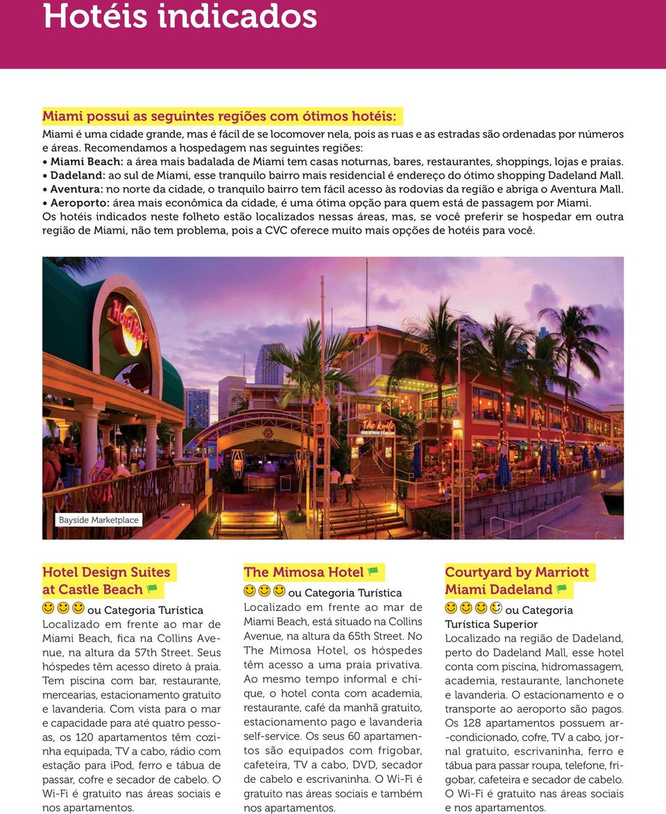 Dadeland: ao sul de Miami, esse tranquilo bairro mais residencial é endereço do ótimo shopping Dadeland Mall.
