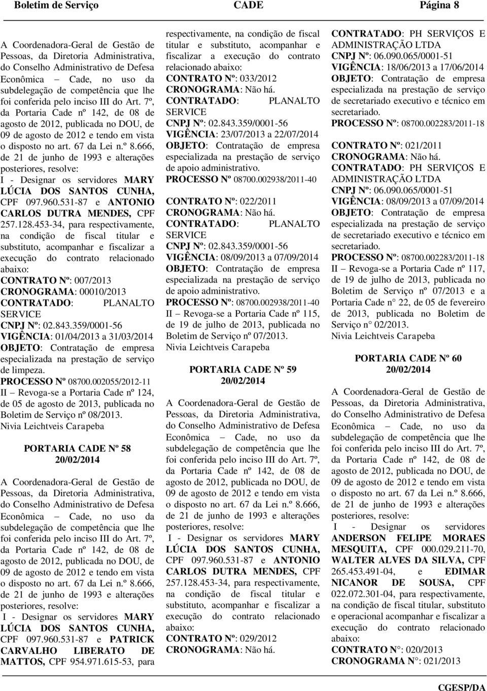 002055/2012-11 II Revoga-se a Portaria Cade nº 124, de 05 de agosto de 2013, publicada no Boletim de Serviço nº 08/2013.