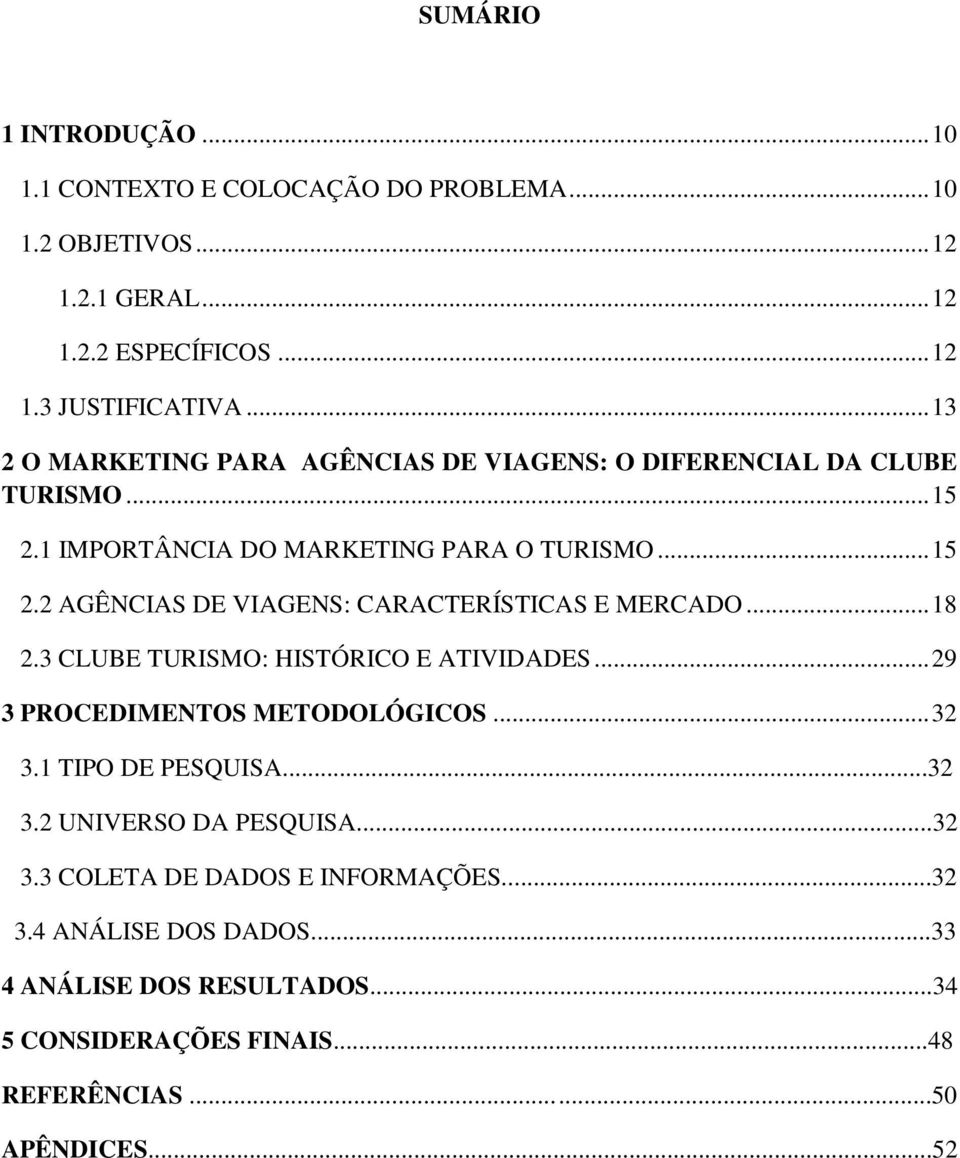 .. 18 2.3 CLUBE TURISMO: HISTÓRICO E ATIVIDADES... 29 3 PROCEDIMENTOS METODOLÓGICOS... 32 3.1 TIPO DE PESQUISA...32 3.2 UNIVERSO DA PESQUISA...32 3.3 COLETA DE DADOS E INFORMAÇÕES.