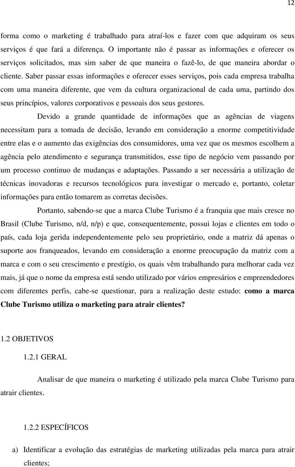 Saber passar essas informações e oferecer esses serviços, pois cada empresa trabalha com uma maneira diferente, que vem da cultura organizacional de cada uma, partindo dos seus princípios, valores