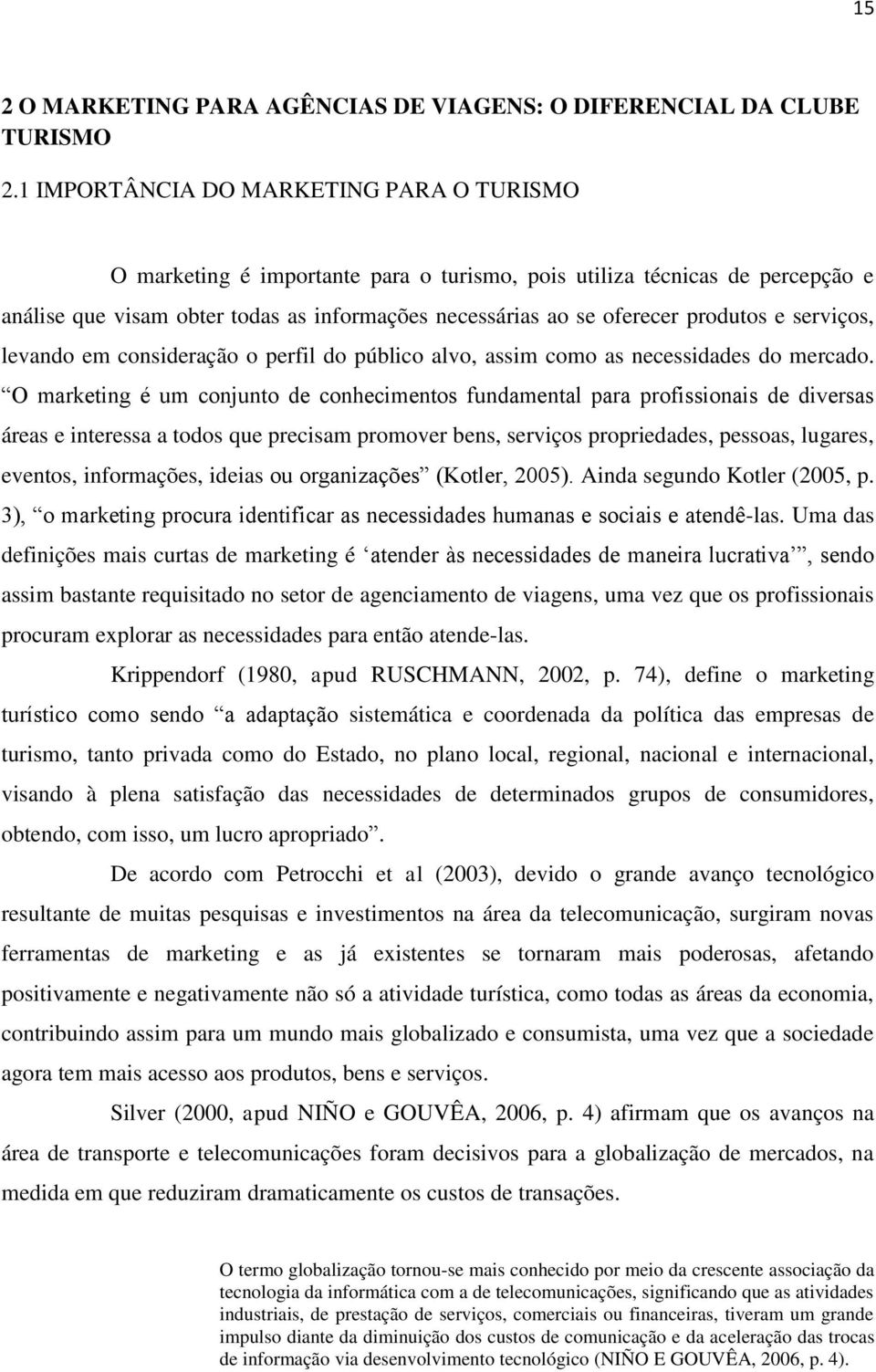 produtos e serviços, levando em consideração o perfil do público alvo, assim como as necessidades do mercado.