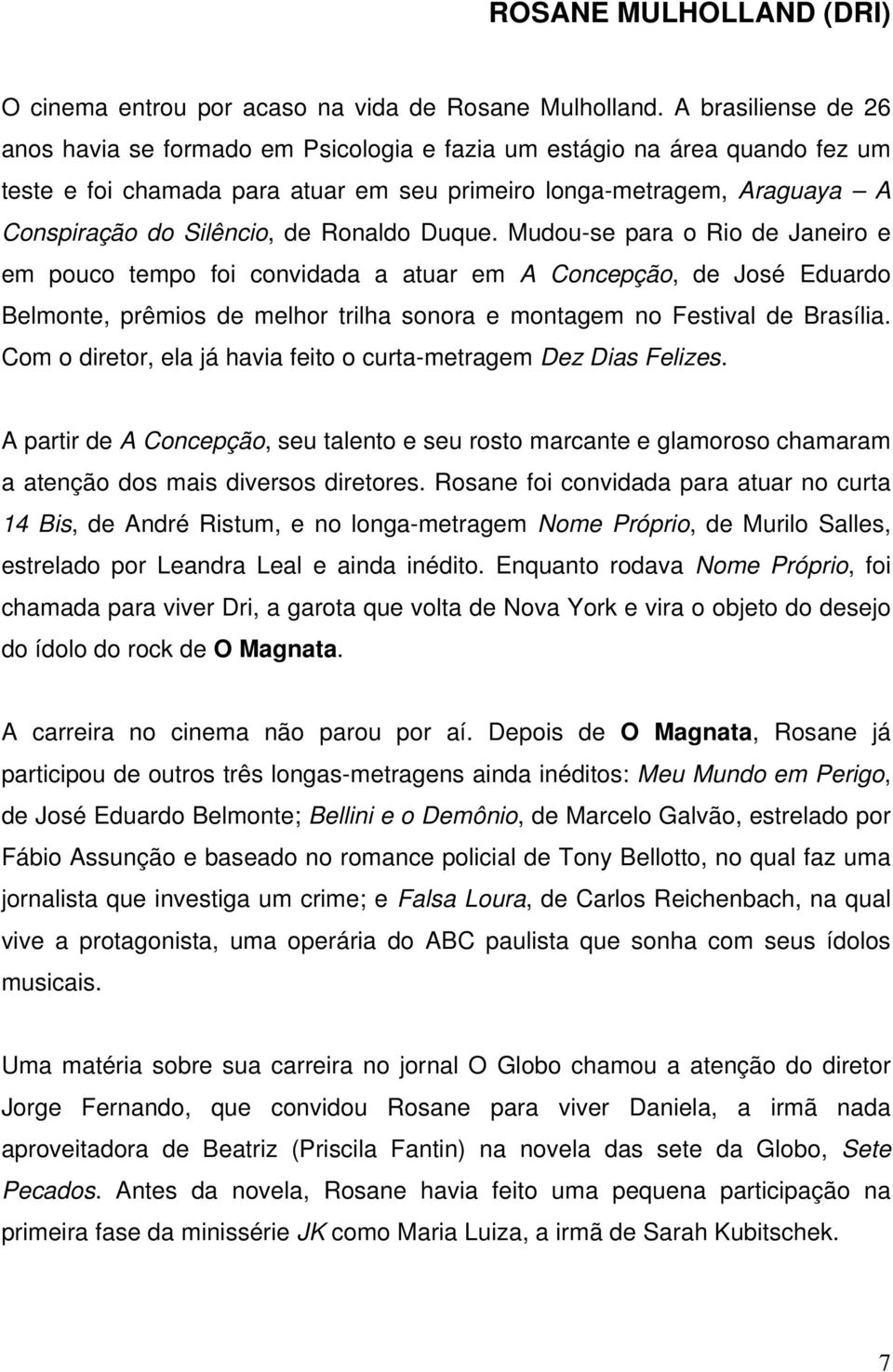 Ronaldo Duque. Mudou-se para o Rio de Janeiro e em pouco tempo foi convidada a atuar em A Concepção, de José Eduardo Belmonte, prêmios de melhor trilha sonora e montagem no Festival de Brasília.