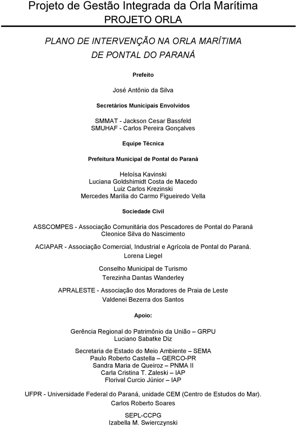 Carmo Figueiredo Vella Sociedade Civil ASSCOMPES - Associação Comunitária dos Pescadores de Pontal do Paraná Cleonice Silva do Nascimento ACIAPAR - Associação Comercial, Industrial e Agrícola de