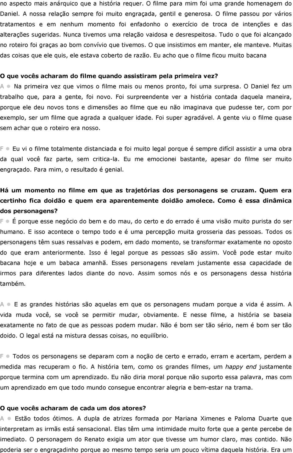 Tudo o que foi alcançado no roteiro foi graças ao bom convívio que tivemos. O que insistimos em manter, ele manteve. Muitas das coisas que ele quis, ele estava coberto de razão.