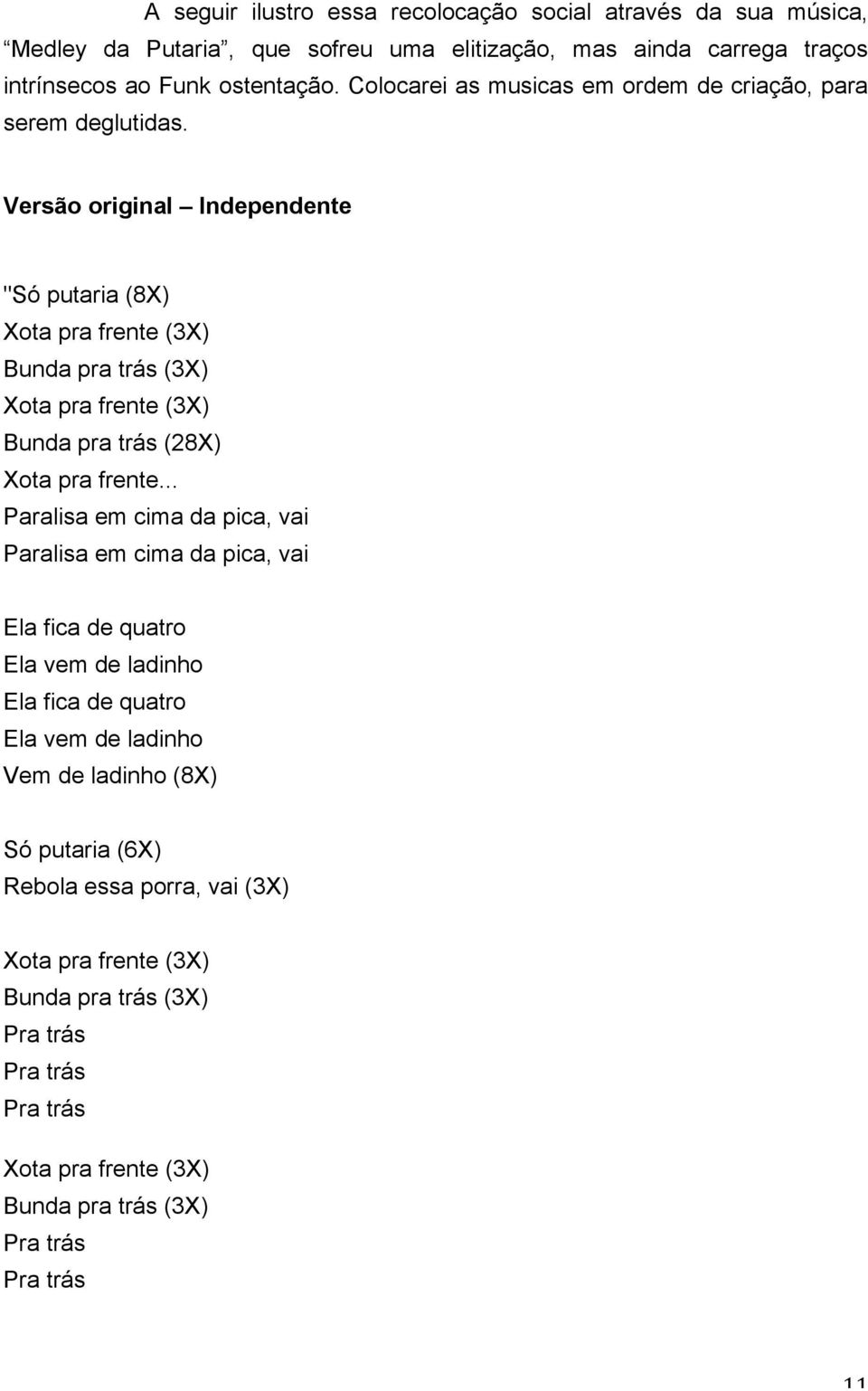 Versão original Independente "Só putaria (8X) Xota pra frente (3X) Bunda pra trás (3X) Xota pra frente (3X) Bunda pra trás (28X) Xota pra frente.