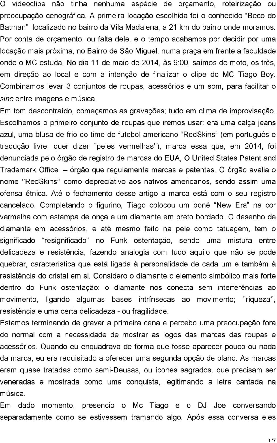 Por conta de orçamento, ou falta dele, e o tempo acabamos por decidir por uma locação mais próxima, no Bairro de São Miguel, numa praça em frente a faculdade onde o MC estuda.