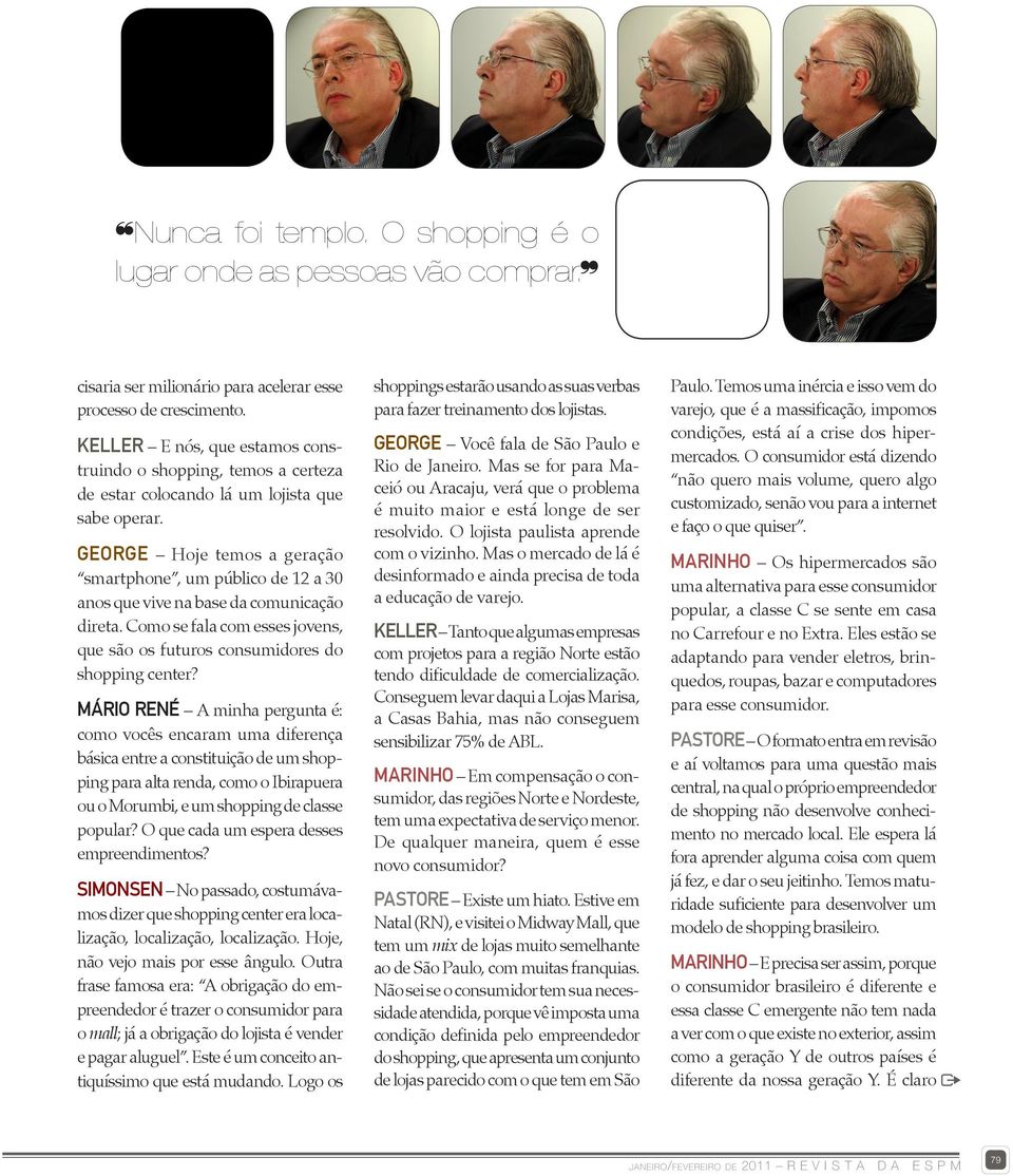 GEORGE Hoje temos a geração smartphone, um público de 12 a 30 anos que vive na base da comunicação direta. Como se fala com esses jovens, que são os futuros consumidores do shopping center?