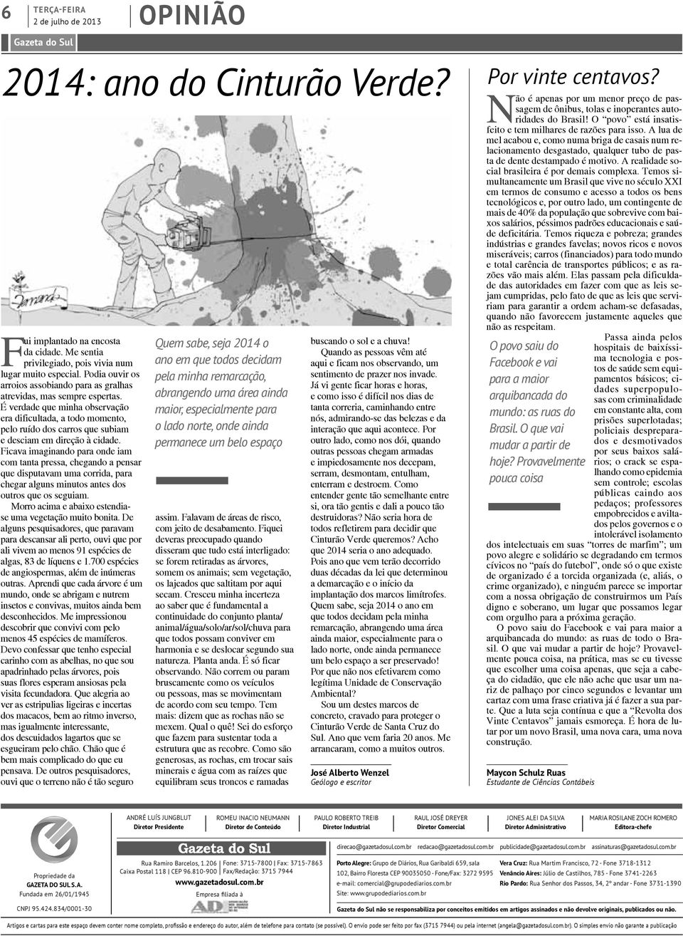 É verdade que minha observação era dificultada, a todo momento, pelo ruído dos carros que subiam e desciam em direção à cidade.