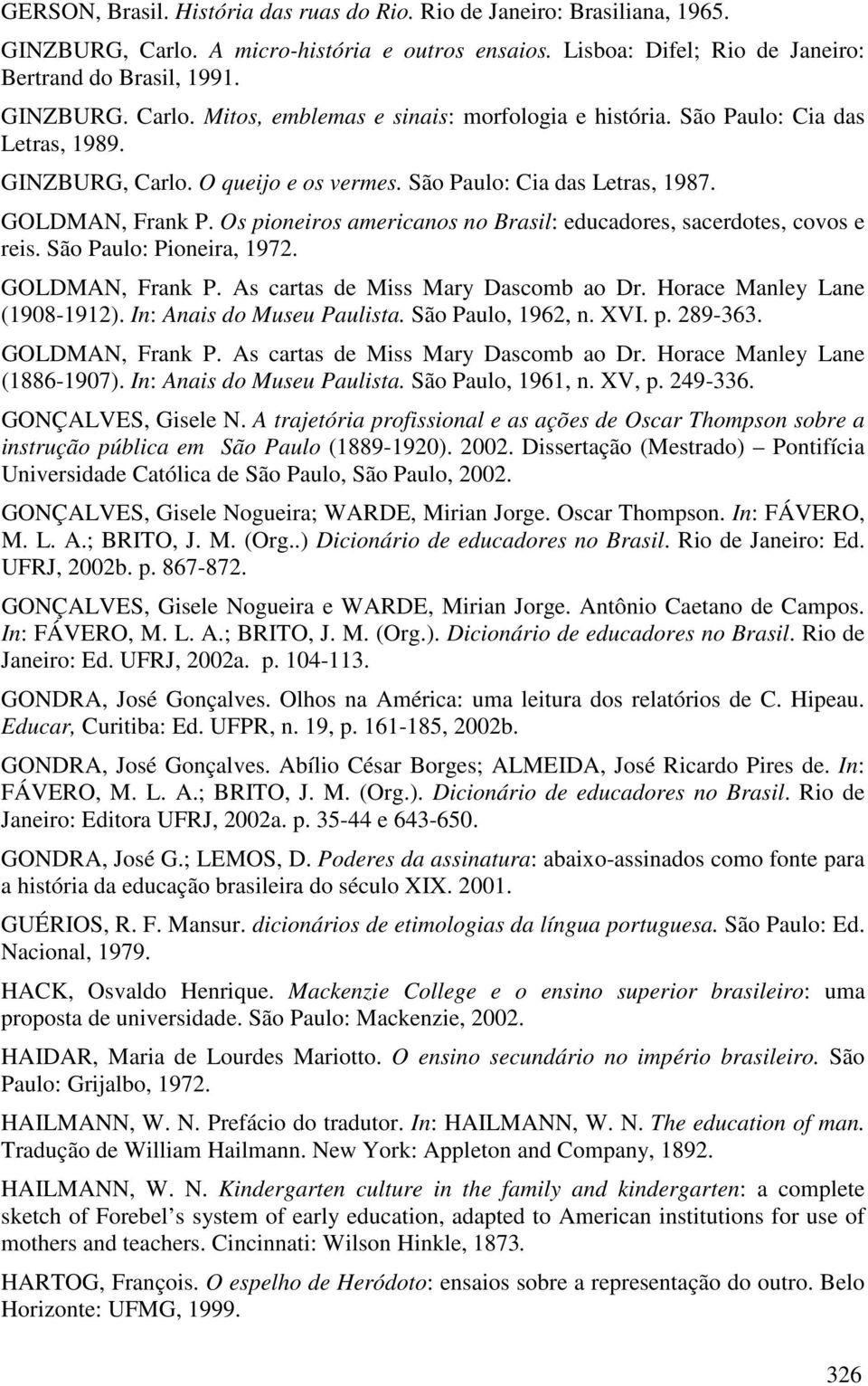 São Paulo: Pioneira, 1972. GOLDMAN, Frank P. As cartas de Miss Mary Dascomb ao Dr. Horace Manley Lane (1908-1912). In: Anais do Museu Paulista. São Paulo, 1962, n. XVI. p. 289-363. GOLDMAN, Frank P. As cartas de Miss Mary Dascomb ao Dr. Horace Manley Lane (1886-1907).