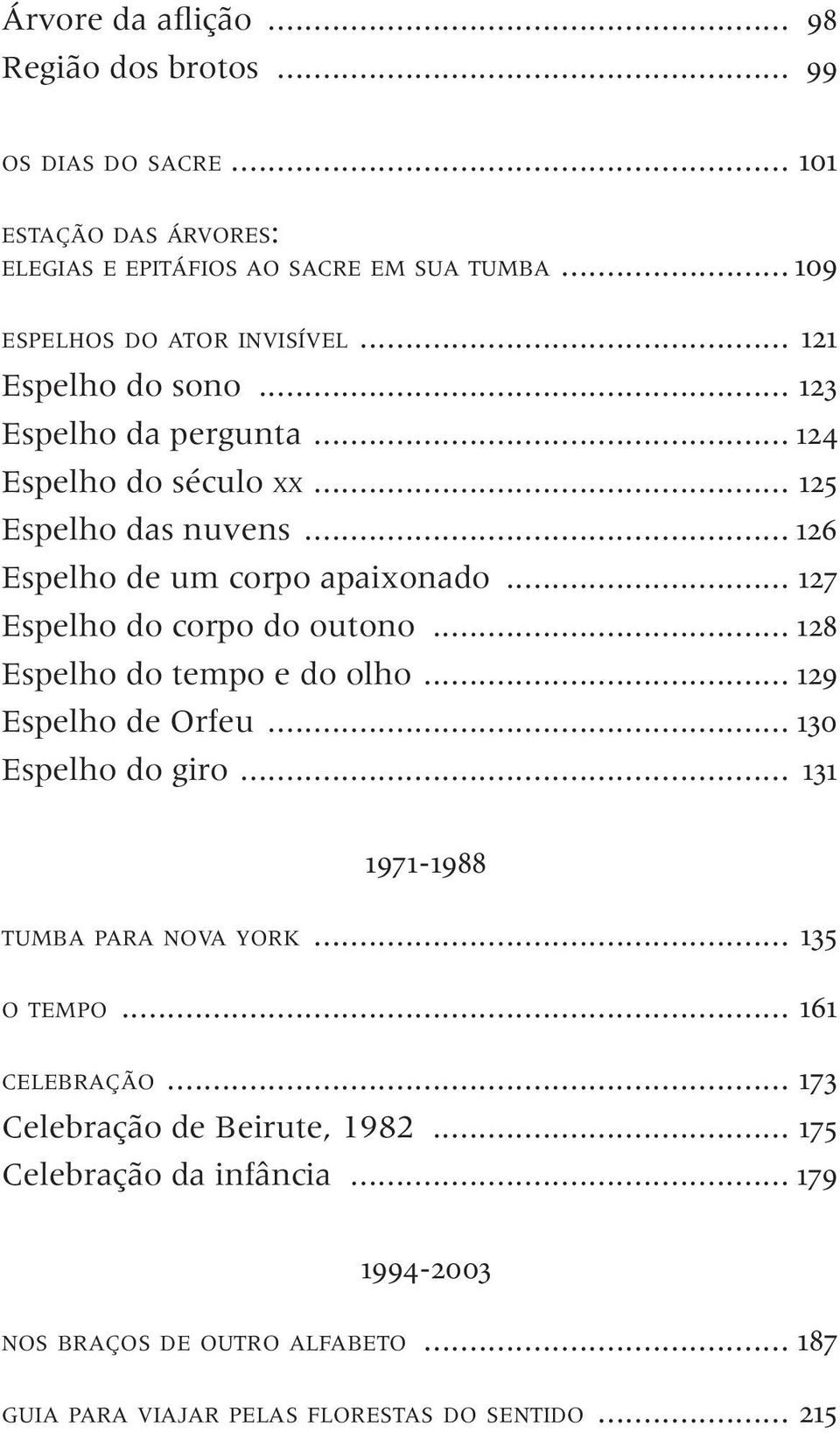 .. 127 Espelho do corpo do outono... 128 Espelho do tempo e do olho... 129 Espelho de Orfeu... 130 Espelho do giro... 131 1971-1988 tumba para nova york... 135 o tempo.