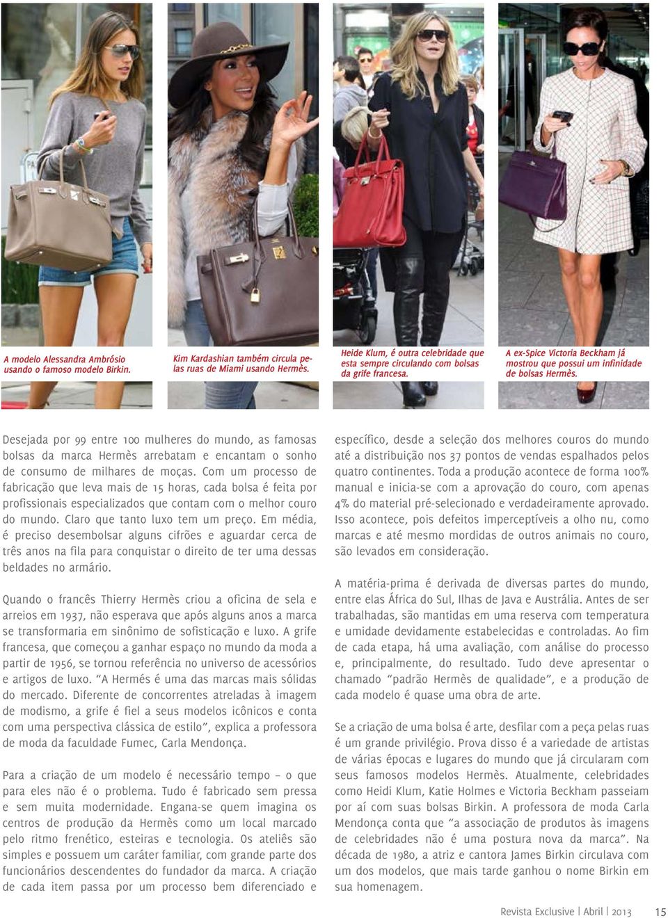 Desejada por 99 entre 100 mulheres do mundo, as famosas bolsas da marca Hermès arrebatam e encantam o sonho de consumo de milhares de moças.