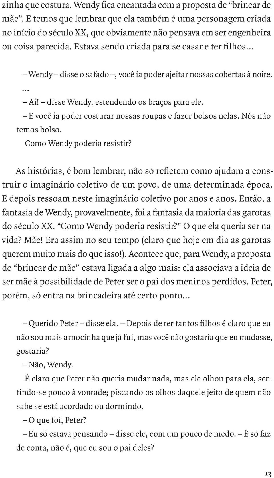 Estava sendo criada para se casar e ter filhos Wendy disse o safado, você ia poder ajeitar nossas cobertas à noite. Ai! disse Wendy, estendendo os braços para ele.