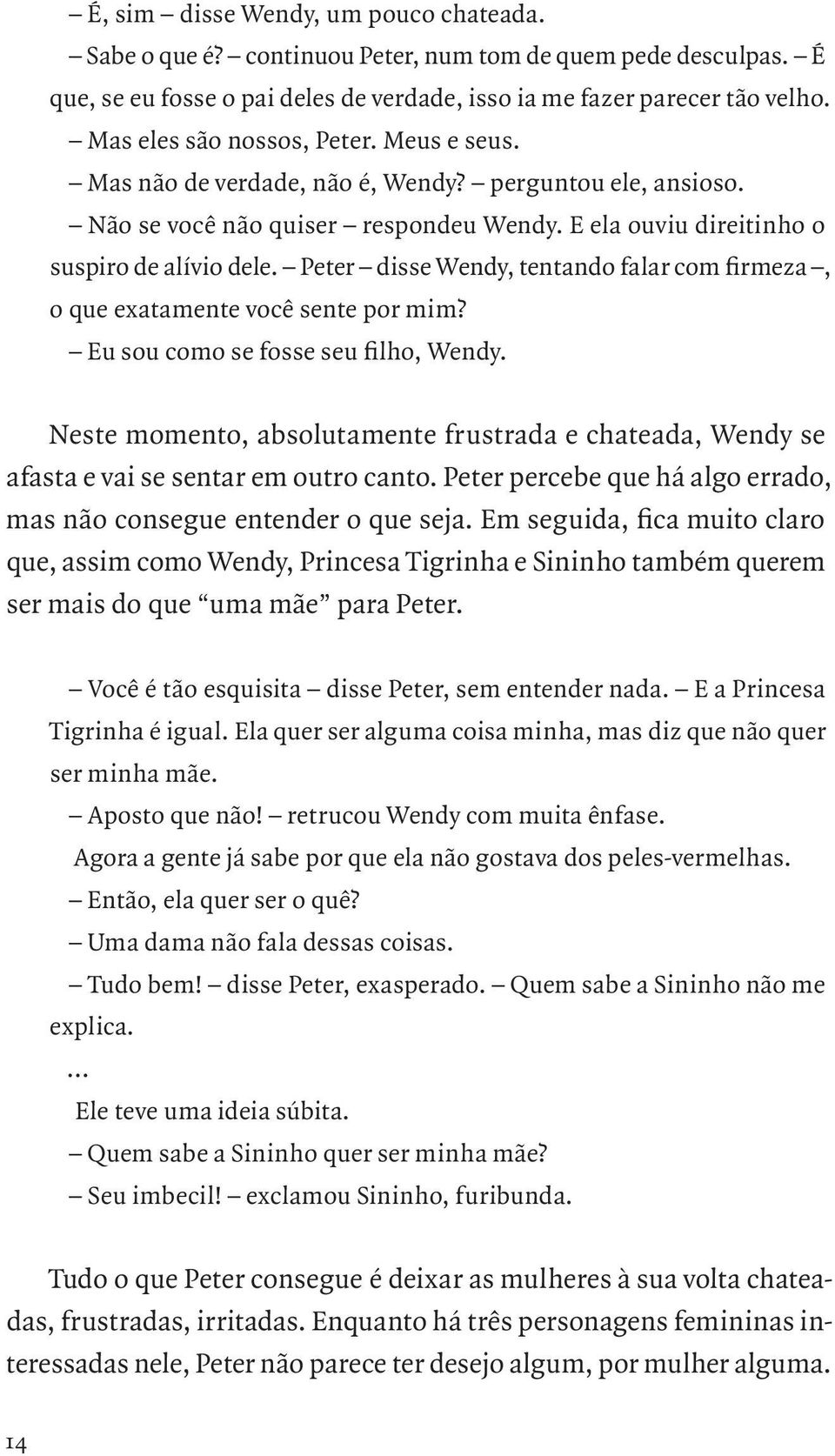 Peter disse Wendy, tentando falar com firmeza, o que exatamente você sente por mim? Eu sou como se fosse seu filho, Wendy.