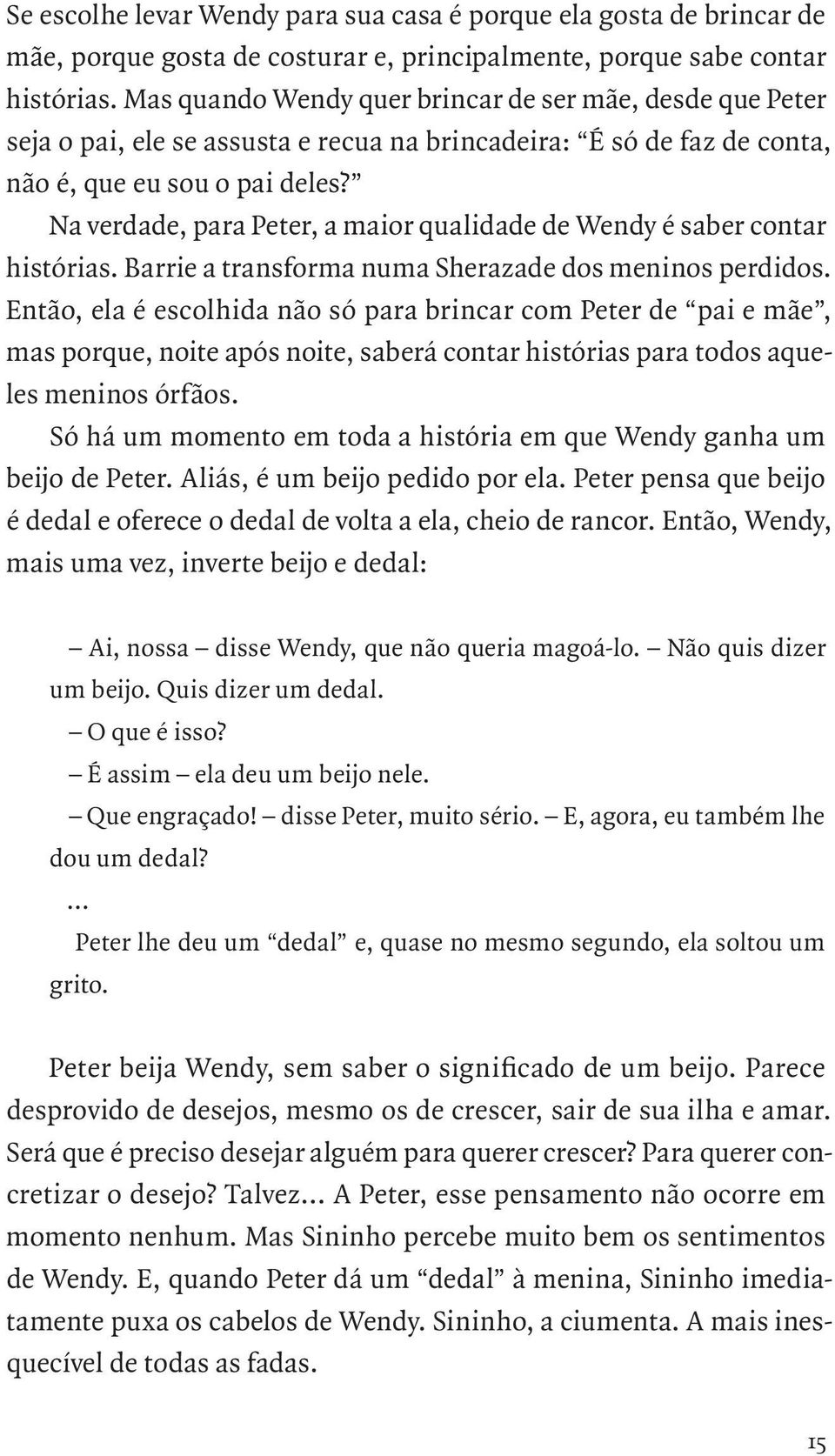 Na verdade, para Peter, a maior qualidade de Wendy é saber contar histórias. Barrie a transforma numa Sherazade dos meninos perdidos.