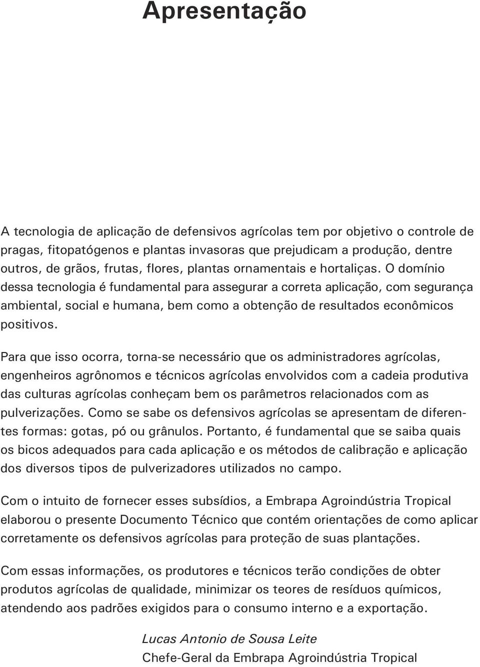 O domínio dessa tecnologia é fundamental para assegurar a correta aplicação, com segurança ambiental, social e humana, bem como a obtenção de resultados econômicos positivos.