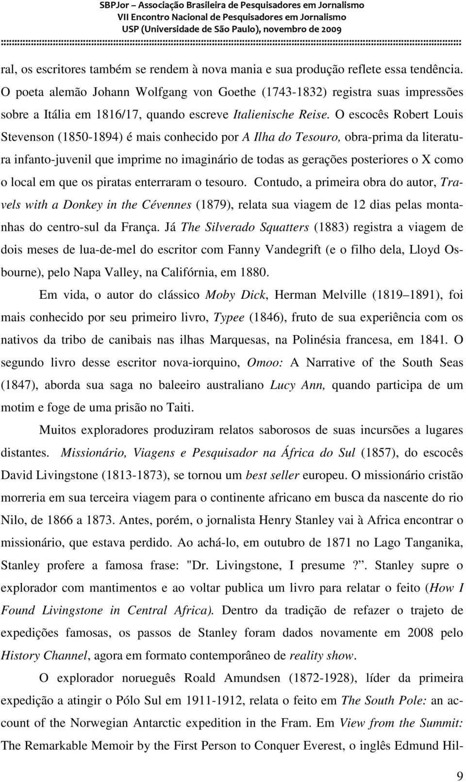 O escocês Robert Louis Stevenson (1850-1894) é mais conhecido por A Ilha do Tesouro, obra-prima da literatura infanto-juvenil que imprime no imaginário de todas as gerações posteriores o X como o