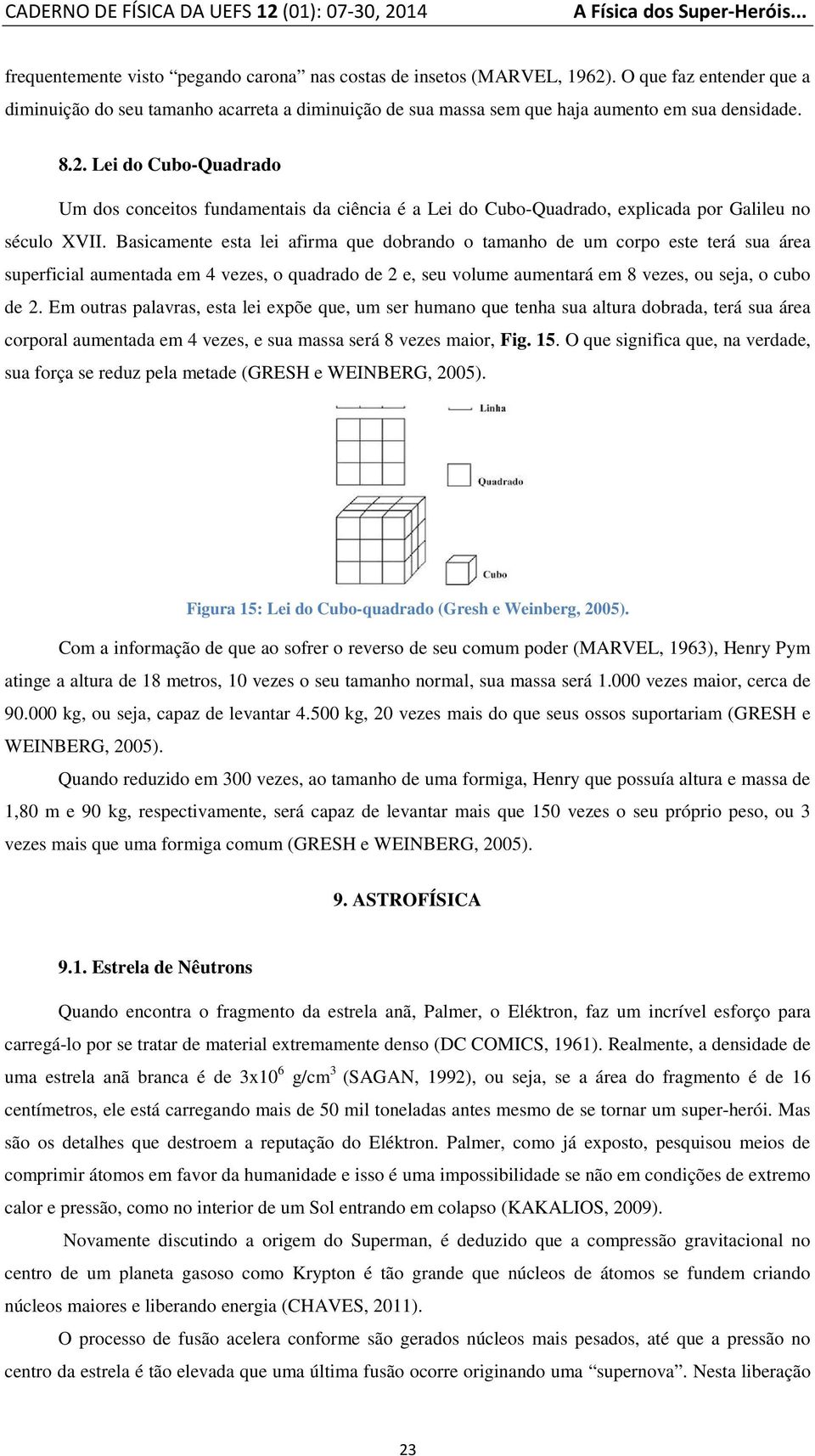 Lei do Cubo-Quadrado Um dos conceitos fundamentais da ciência é a Lei do Cubo-Quadrado, explicada por Galileu no século XVII.