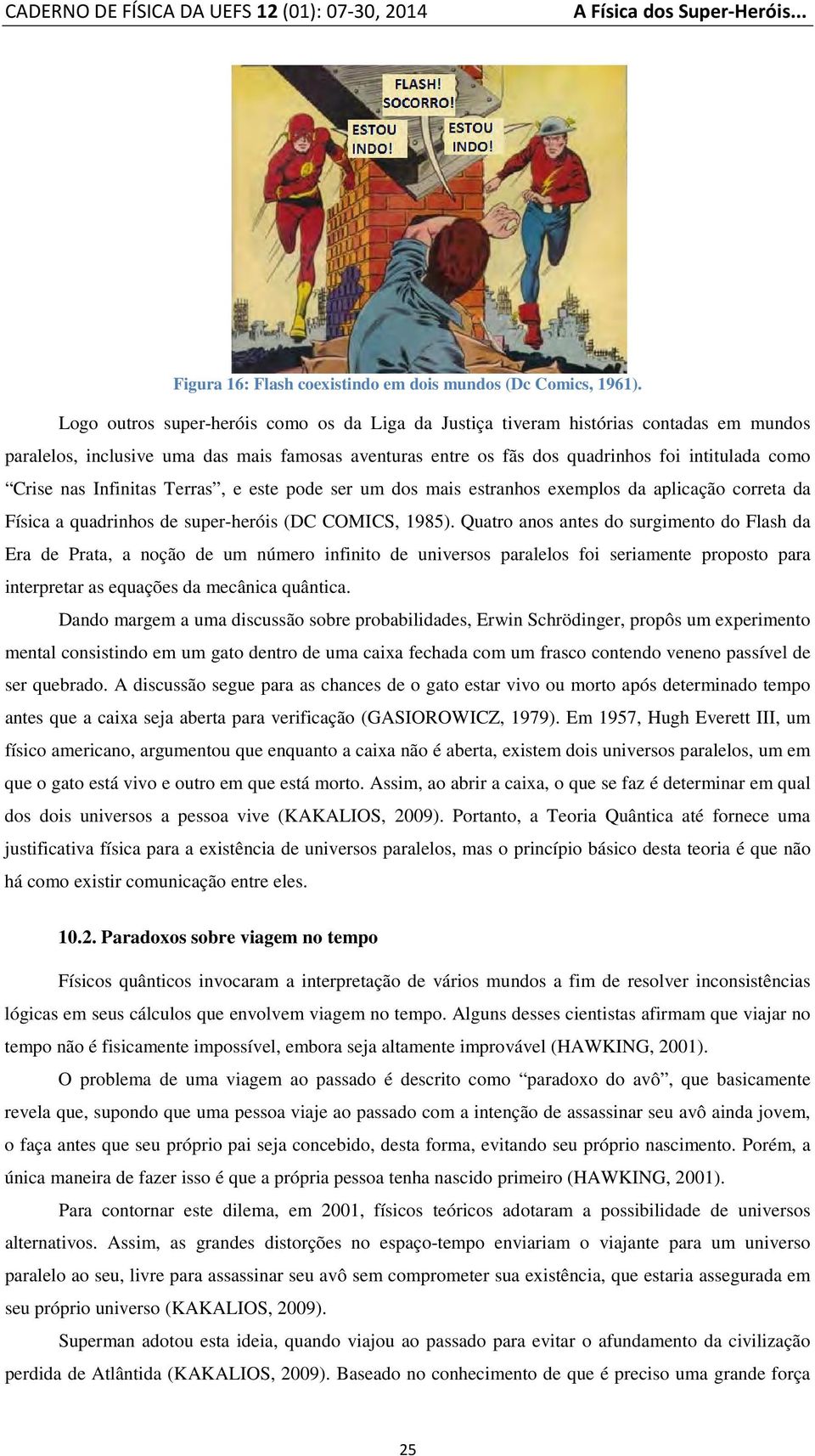 Infinitas Terras, e este pode ser um dos mais estranhos exemplos da aplicação correta da Física a quadrinhos de super-heróis (DC COMICS, 1985).