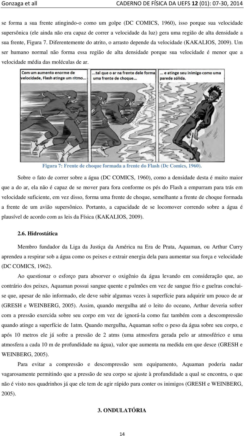 Um ser humano normal não forma essa região de alta densidade porque sua velocidade é menor que a velocidade média das moléculas de ar.