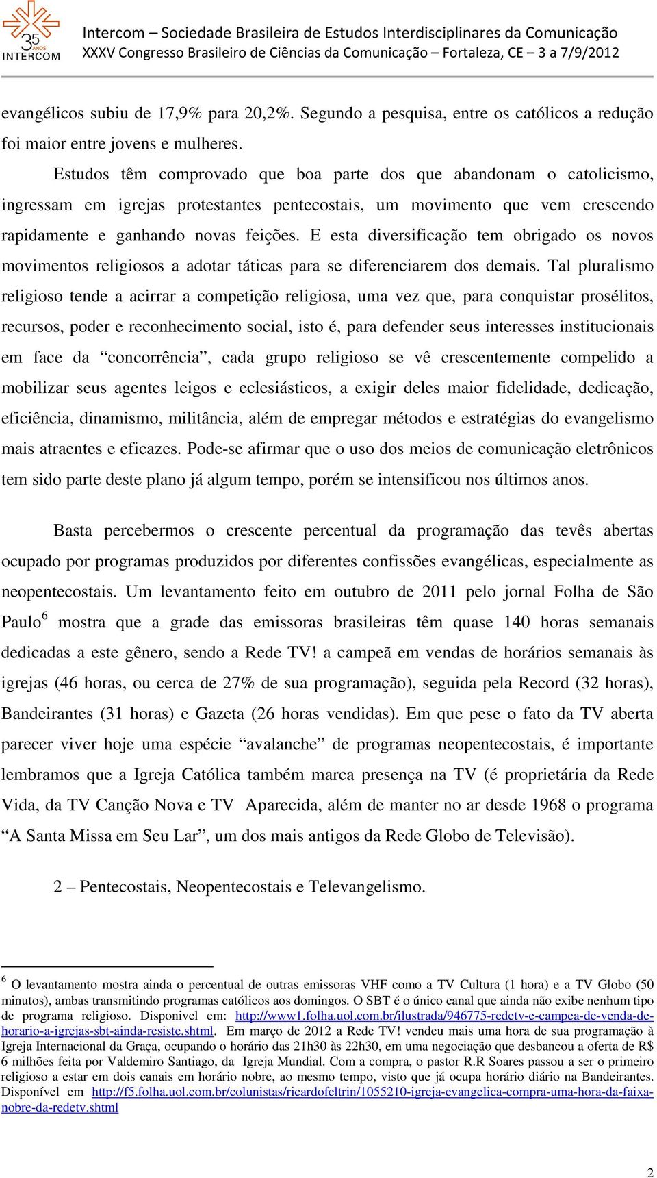 E esta diversificação tem obrigado os novos movimentos religiosos a adotar táticas para se diferenciarem dos demais.