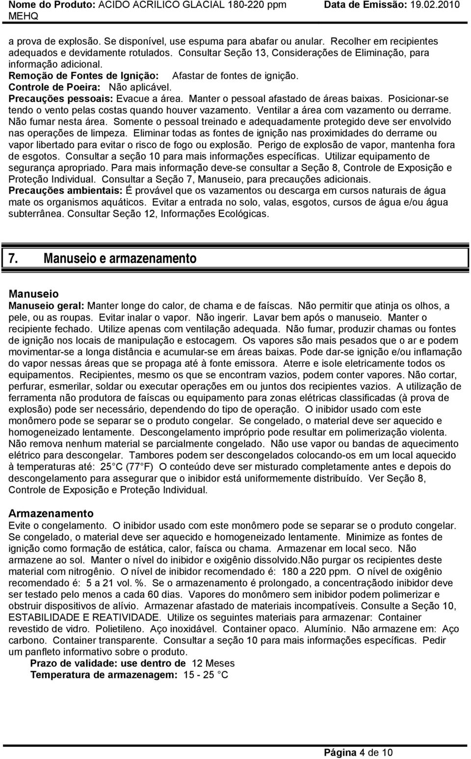 Precauções pessoais: Evacue a área. Manter o pessoal afastado de áreas baixas. Posicionar-se tendo o vento pelas costas quando houver vazamento. Ventilar a área com vazamento ou derrame.