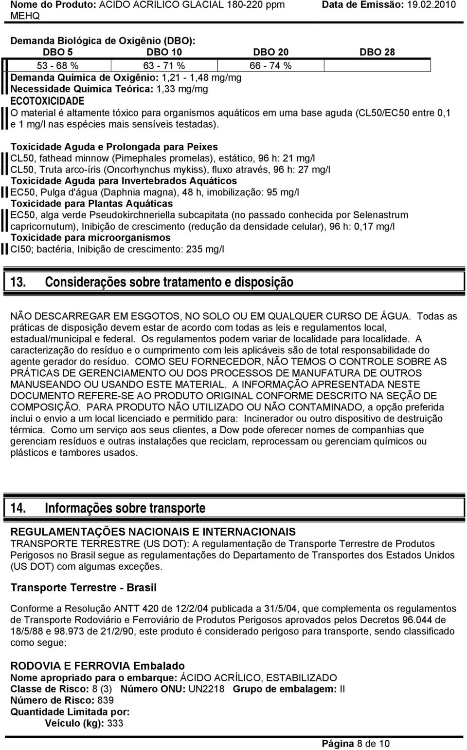 Toxicidade Aguda e Prolongada para Peixes CL50, fathead minnow (Pimephales promelas), estático, 96 h: 21 mg/l CL50, Truta arco-íris (Oncorhynchus mykiss), fluxo através, 96 h: 27 mg/l Toxicidade