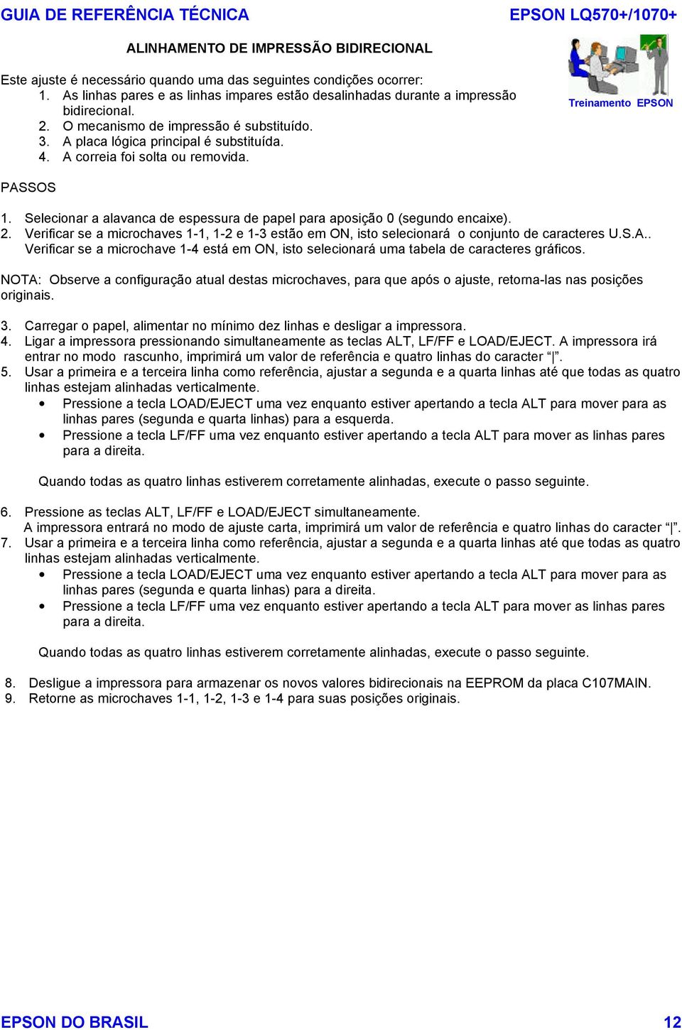 Selecionar a alavanca de espessura de papel para aposição 0 (segundo encaixe). 2. Verificar se a microchaves 1-1, 1-2 e 1-3 estão em ON, isto selecionará o conjunto de caracteres U.S.A.