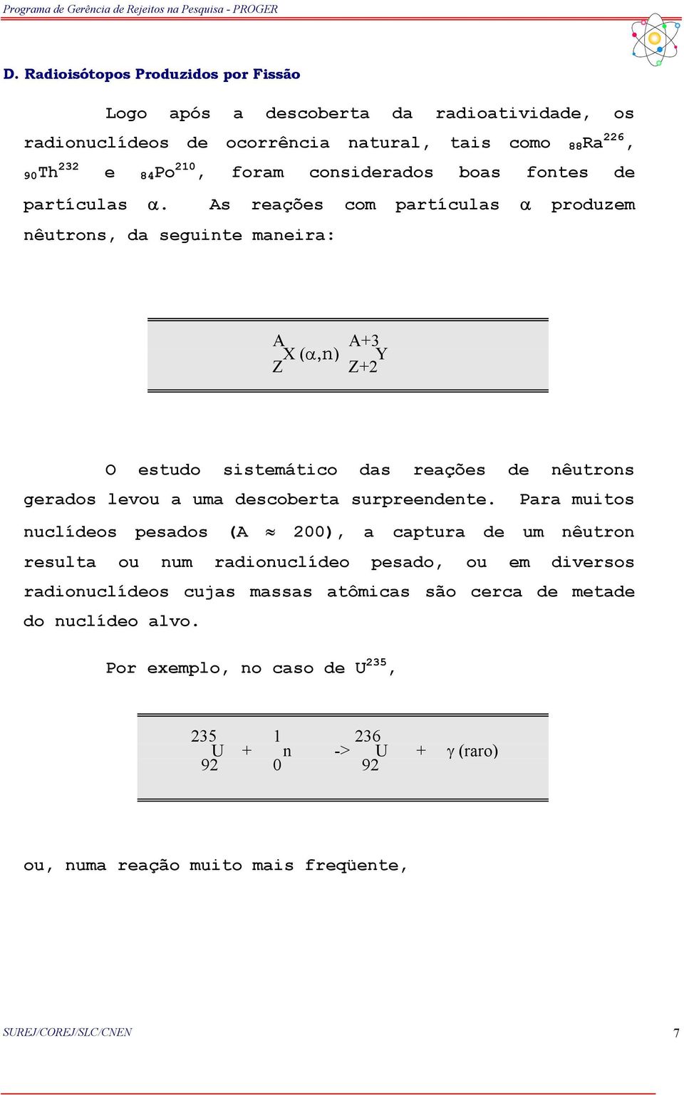 As reações com partículas α produzem nêutrons, da seguinte maneira: A A+3 X (α,n) Y Z Z+2 O estudo sistemático das reações de nêutrons gerados levou a uma descoberta