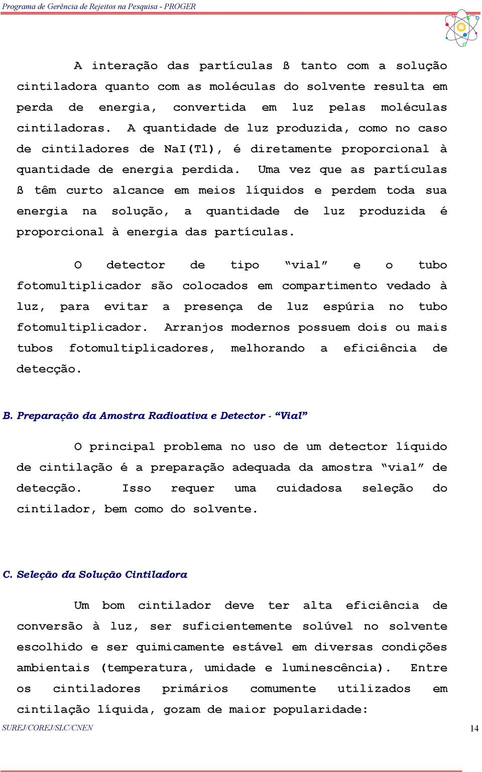 Uma vez que as partículas ß têm curto alcance em meios líquidos e perdem toda sua energia na solução, a quantidade de luz produzida é proporcional à energia das partículas.